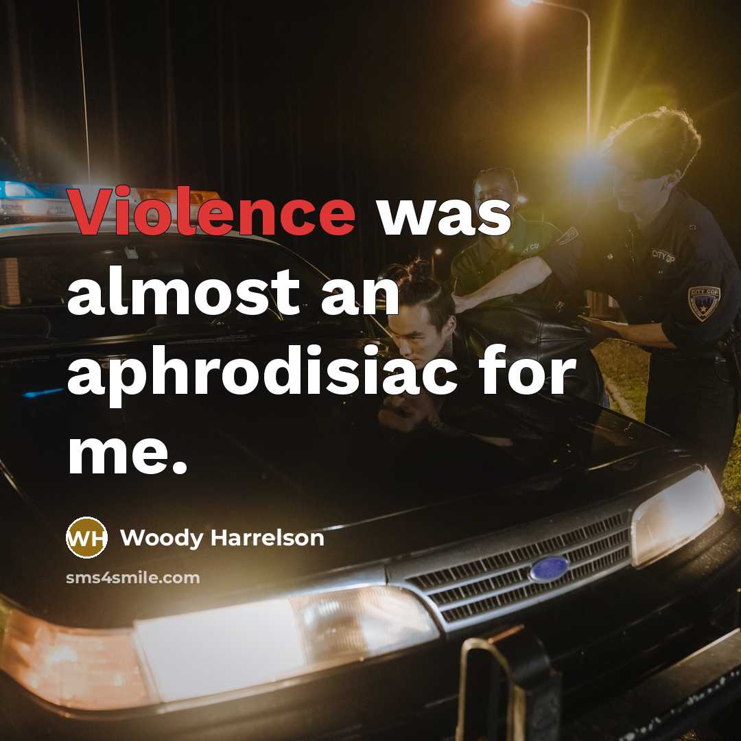 “Violence was almost an aphrodisiac for me.” quote by Woody Harrelson