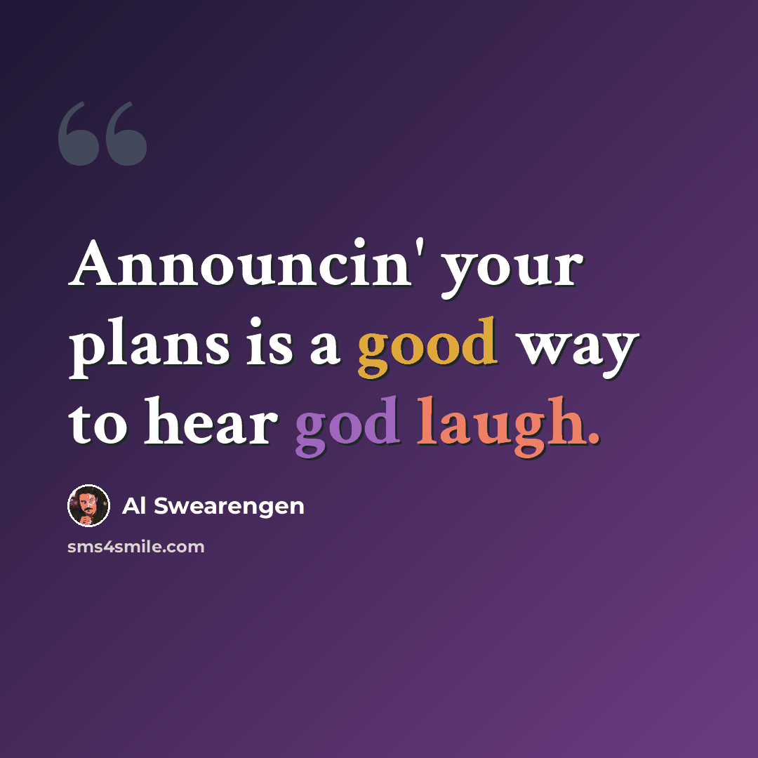“Announcin' your plans is a good way to hear god laugh.” quote by Al Swearengen