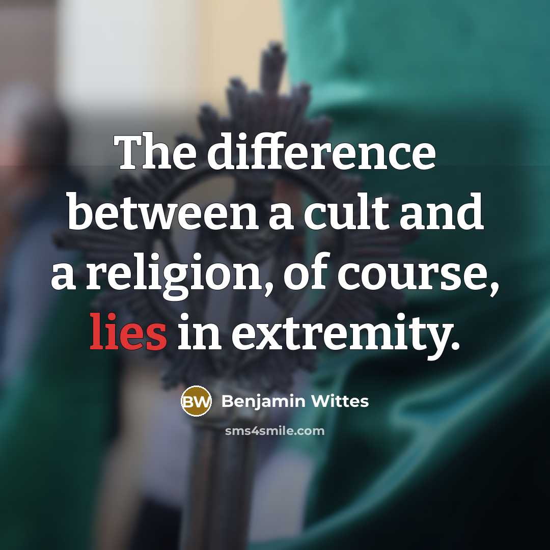 “The difference between a cult and a religion, of course, lies in extremity.” quote by Benjamin Wittes