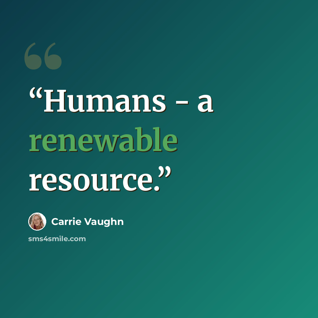 “Humans - a renewable resource.” quote by Carrie Vaughn