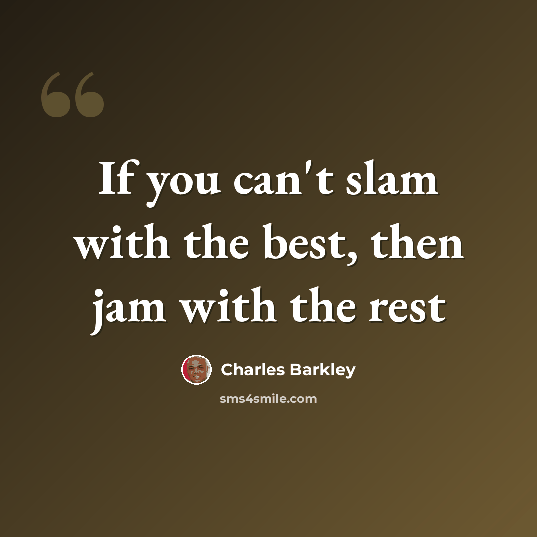 “If you can't slam with the best, then jam with the rest” quote by Charles Barkley