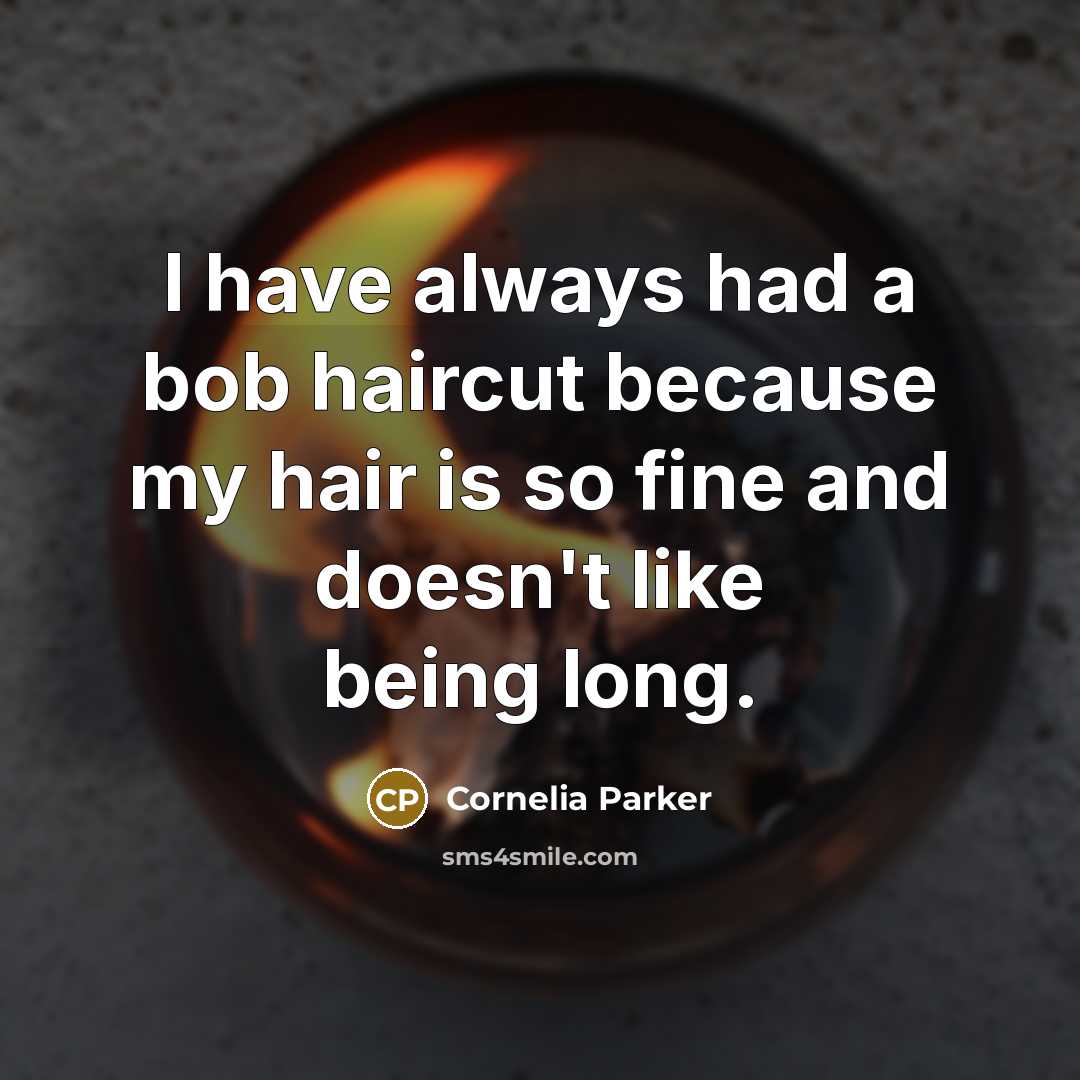 “I have always had a bob haircut because my hair is so fine and doesn't like being long.” quote by Cornelia Parker