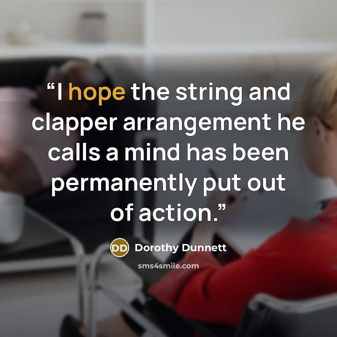 “I hope the string and clapper arrangement he calls a mind has been permanently put out of action.” quote by Dorothy Dunnett