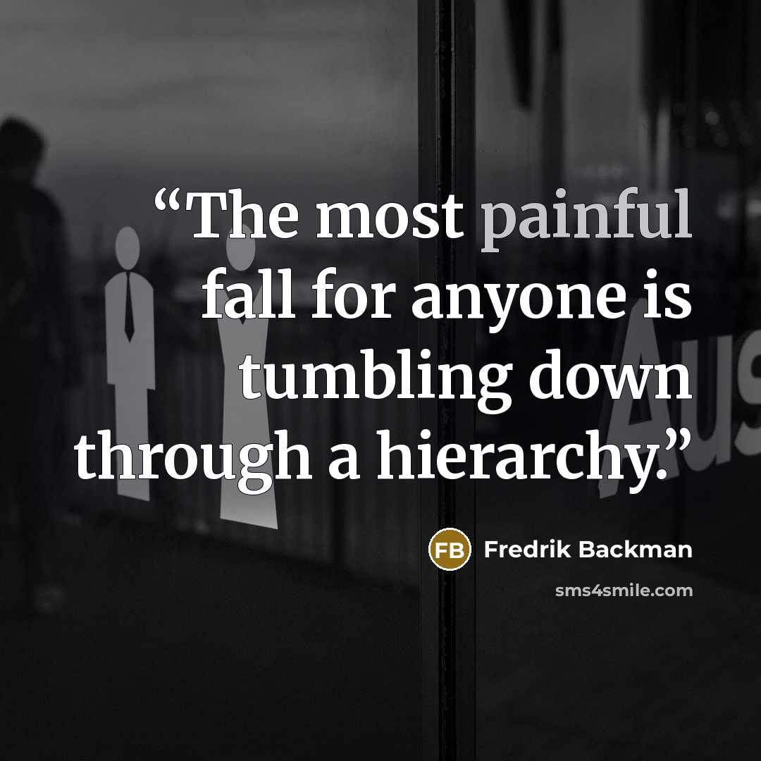 “The most painful fall for anyone is tumbling down through a hierarchy.” quote by Fredrik Backman