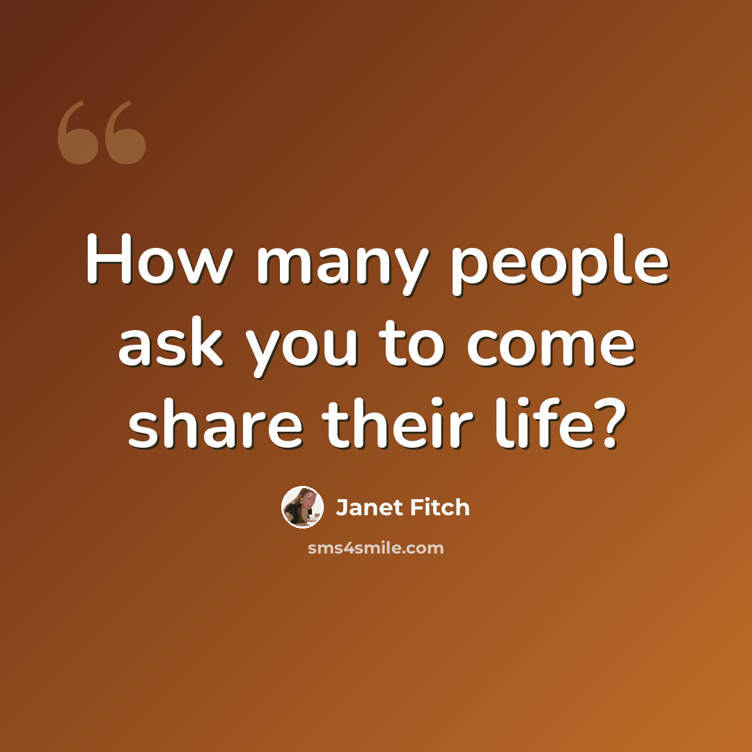 “How many people ask you to come share their life?” quote by Janet Fitch