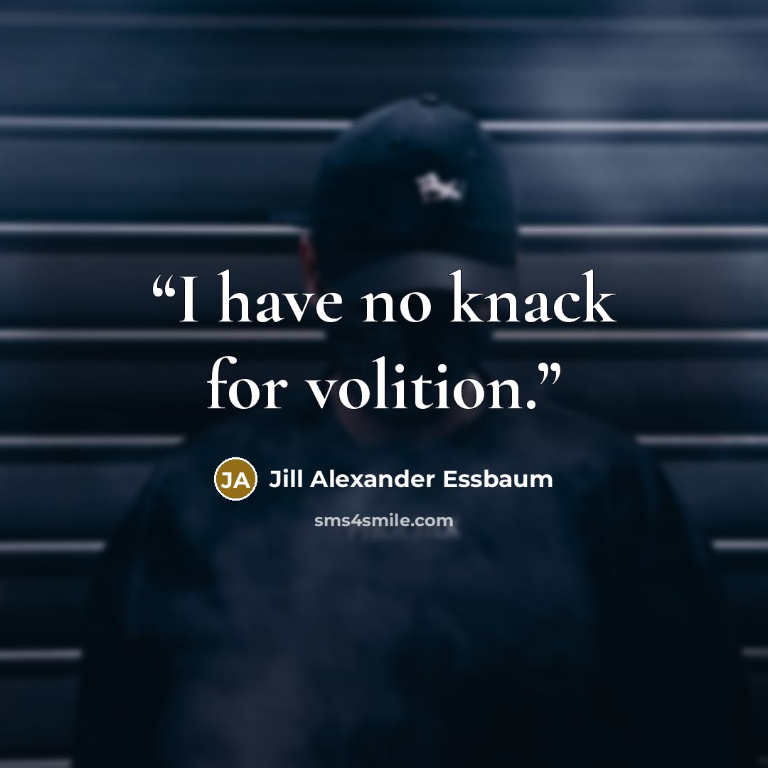 “I have no knack for volition.” quote by Jill Alexander Essbaum