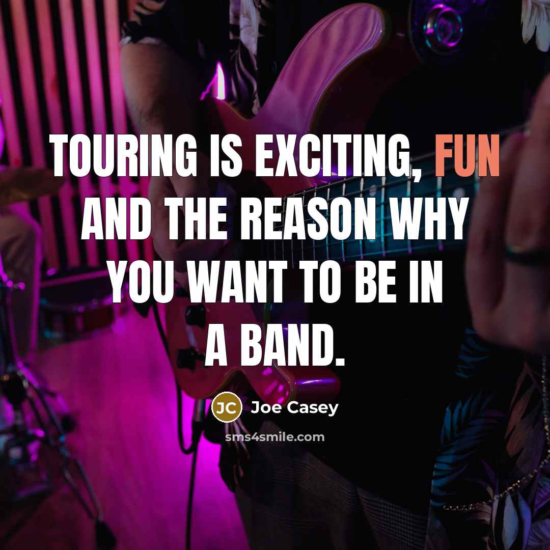 “Touring is exciting, fun and the reason why you want to be in a band.” quote by Joe Casey