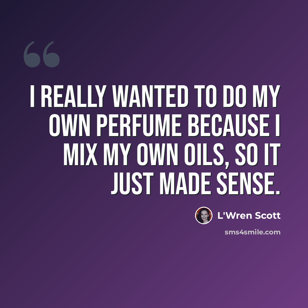 “I really wanted to do my own perfume because I mix my own oils, so it just made sense.” quote by L'Wren Scott