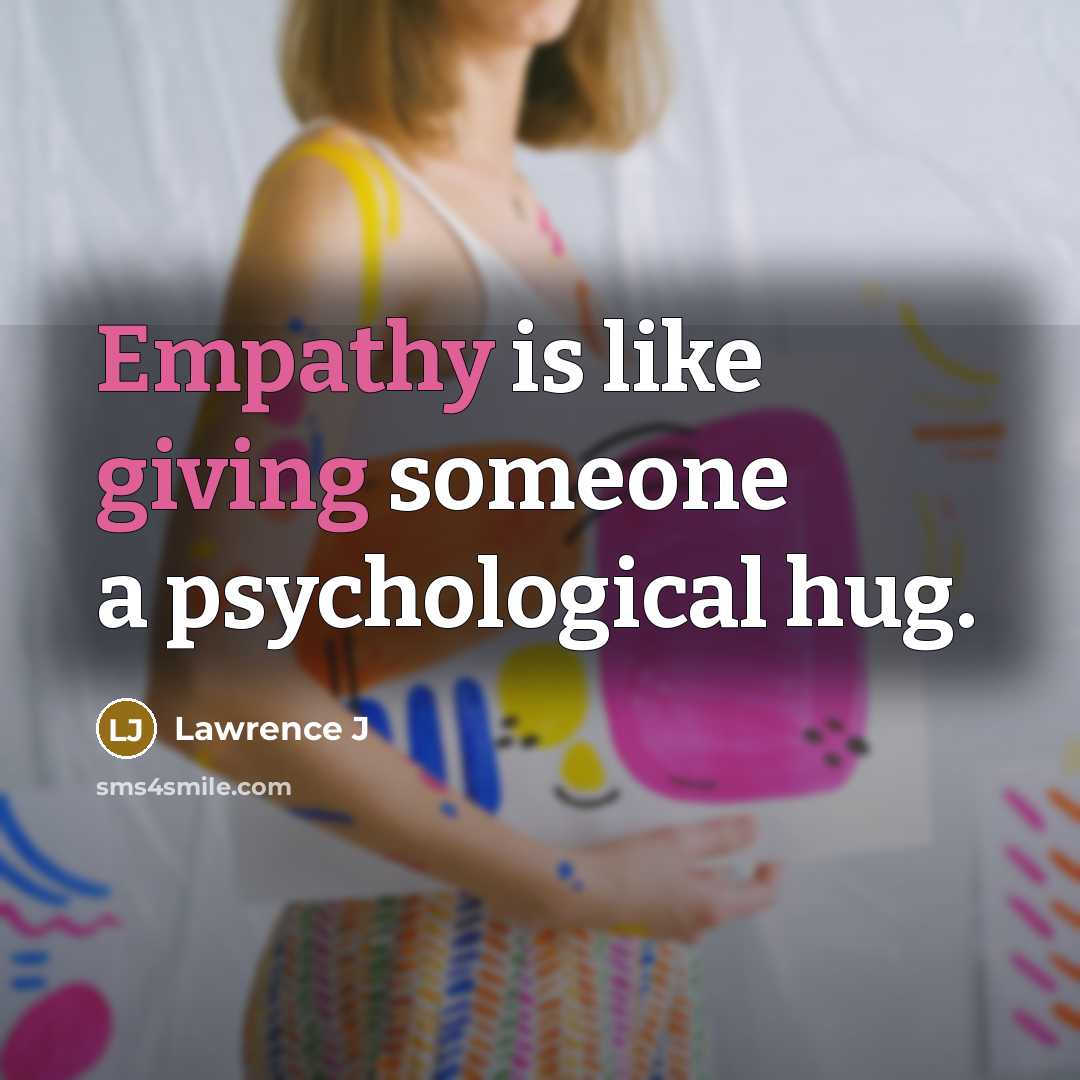 “Empathy is like giving someone a psychological hug.” quote by Lawrence J