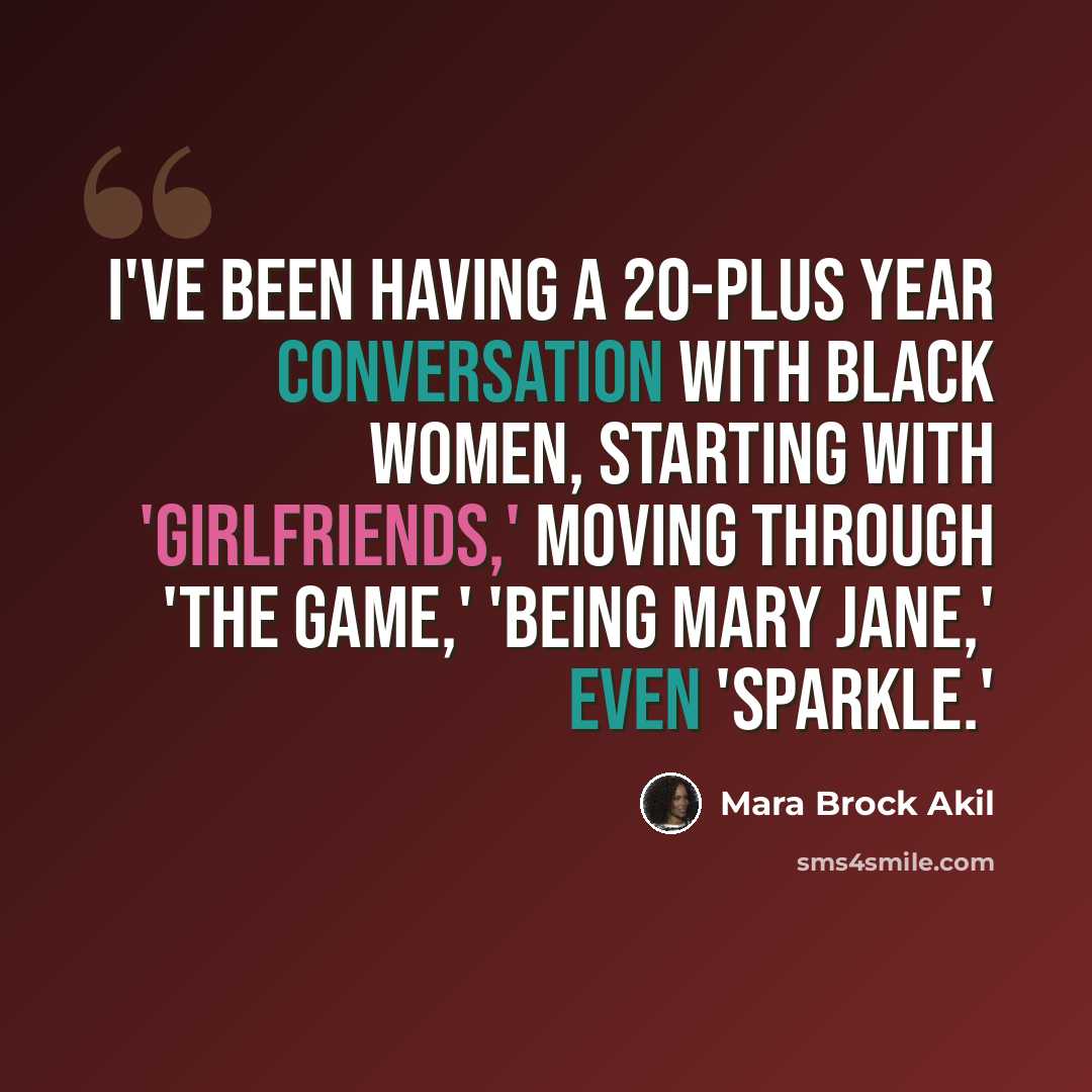 “I've been having a 20-plus year conversation with black women, starting with 'Girlfriends,' moving through 'The Game,' 'Being Mary Jane,' even 'Sparkle.'” quote by Mara Brock Akil