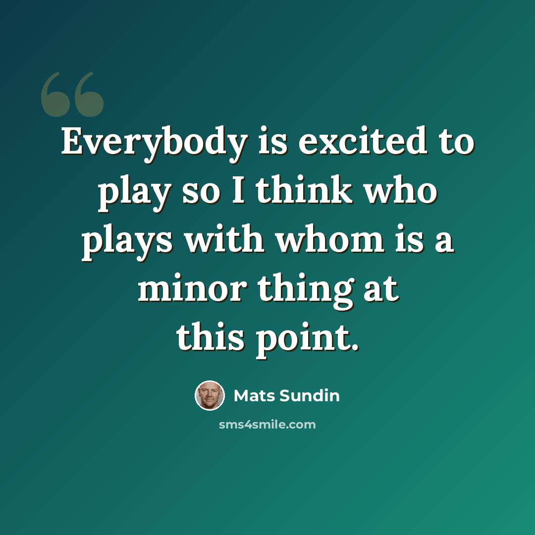 “Everybody is excited to play so I think who plays with whom is a minor thing at this point.” quote by Mats Sundin