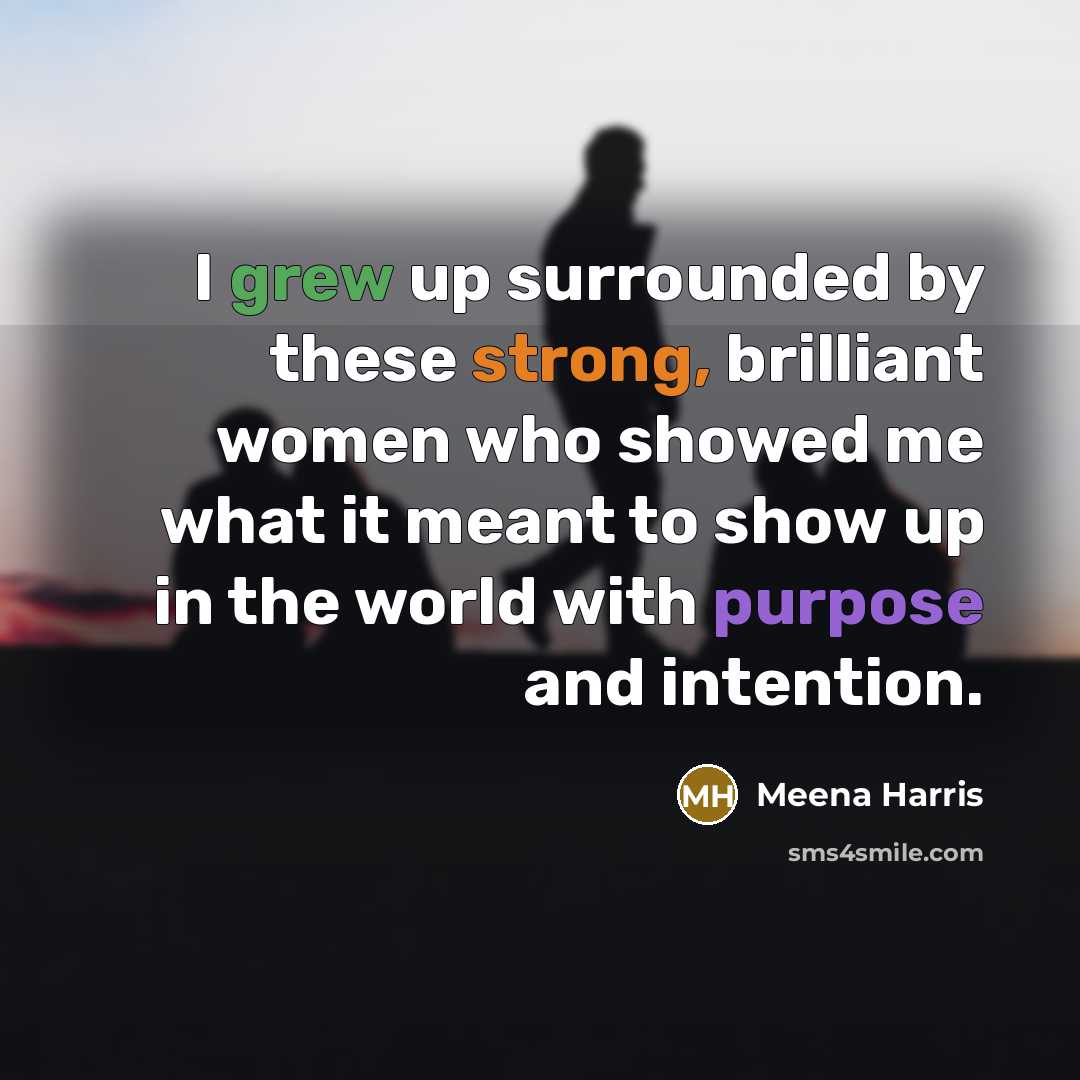 “I grew up surrounded by these strong, brilliant women who showed me what it meant to show up in the world with purpose and intention.” quote by Meena Harris