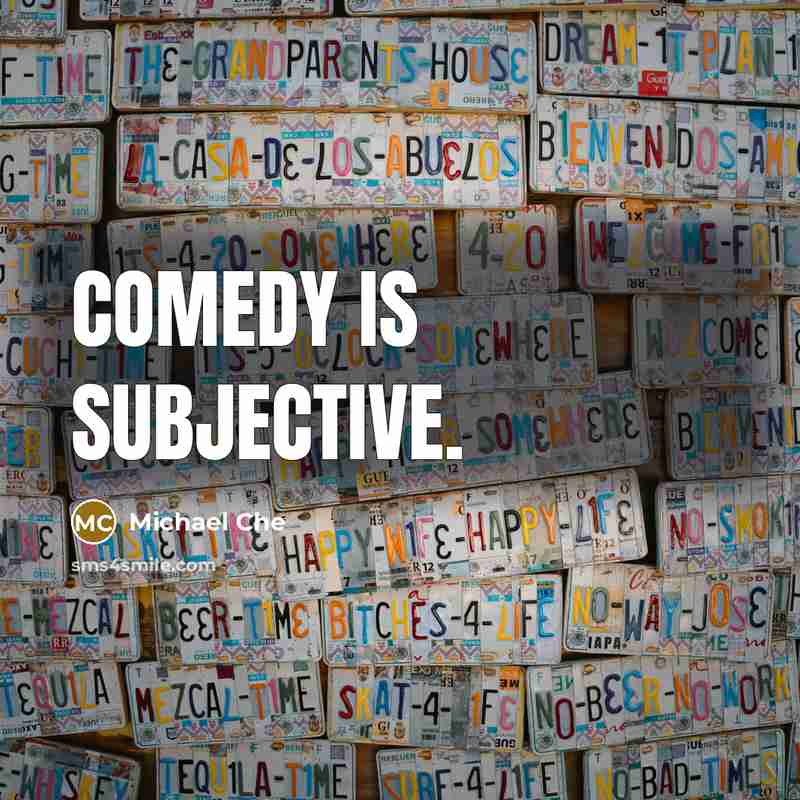 “Comedy is subjective.” quote by Michael Che