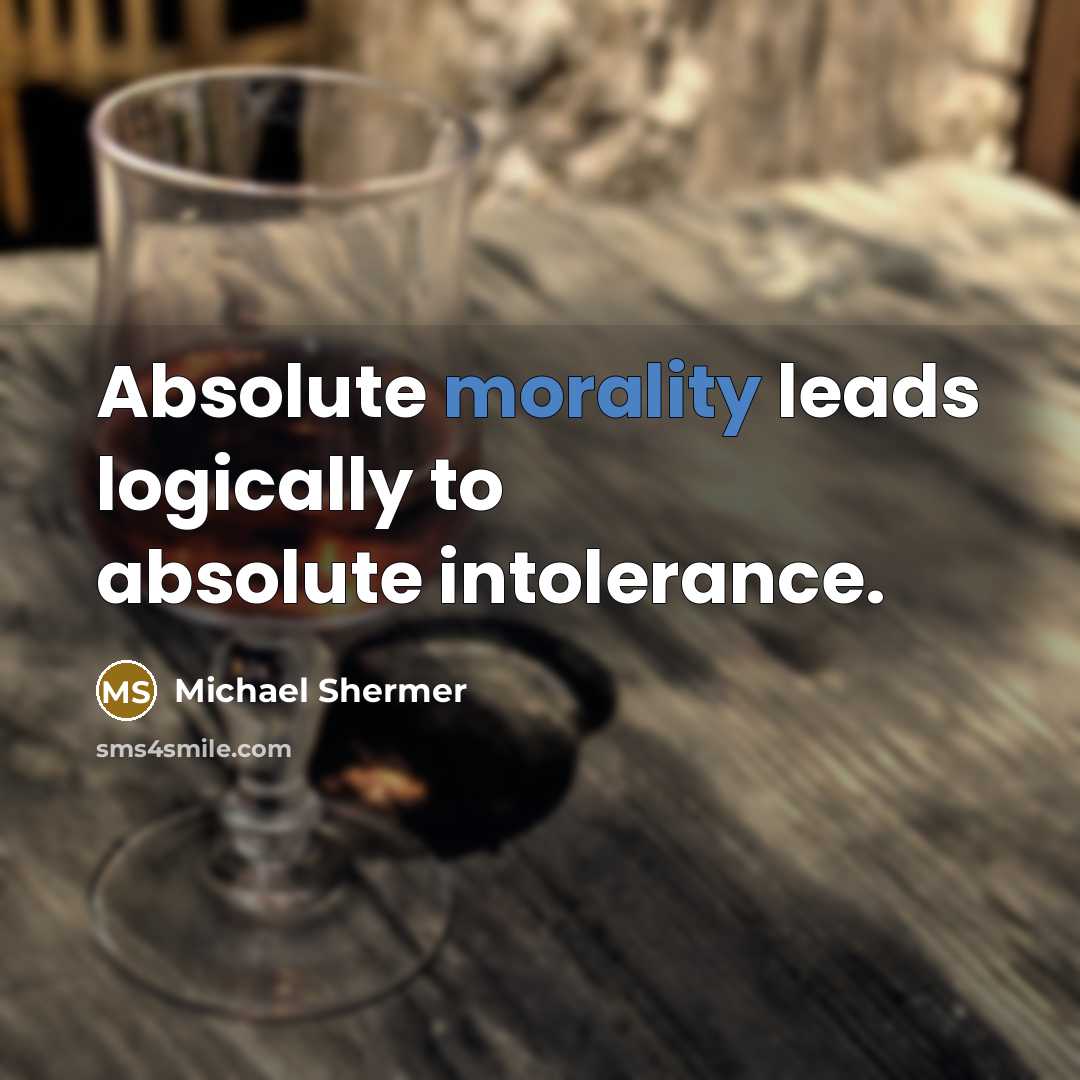 “Absolute morality leads logically to absolute intolerance.” quote by Michael Shermer