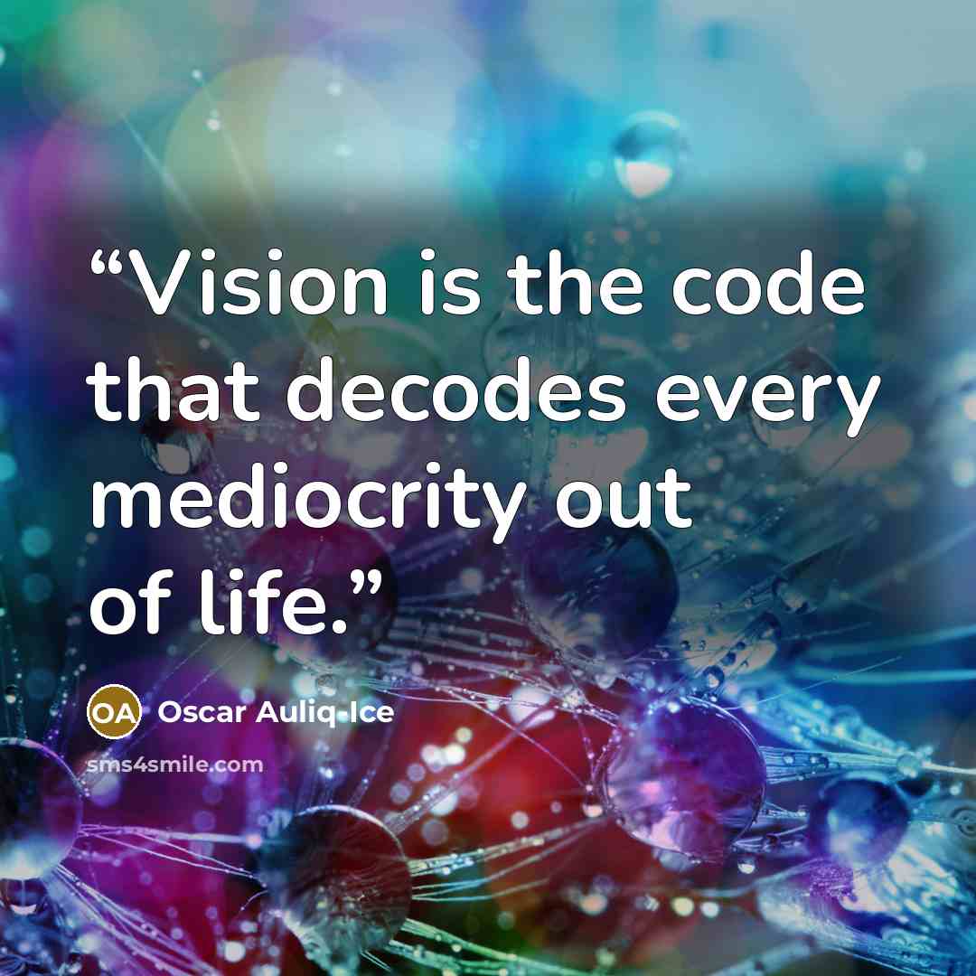 “Vision is the code that decodes every mediocrity out of life.” quote by Oscar Auliq-Ice