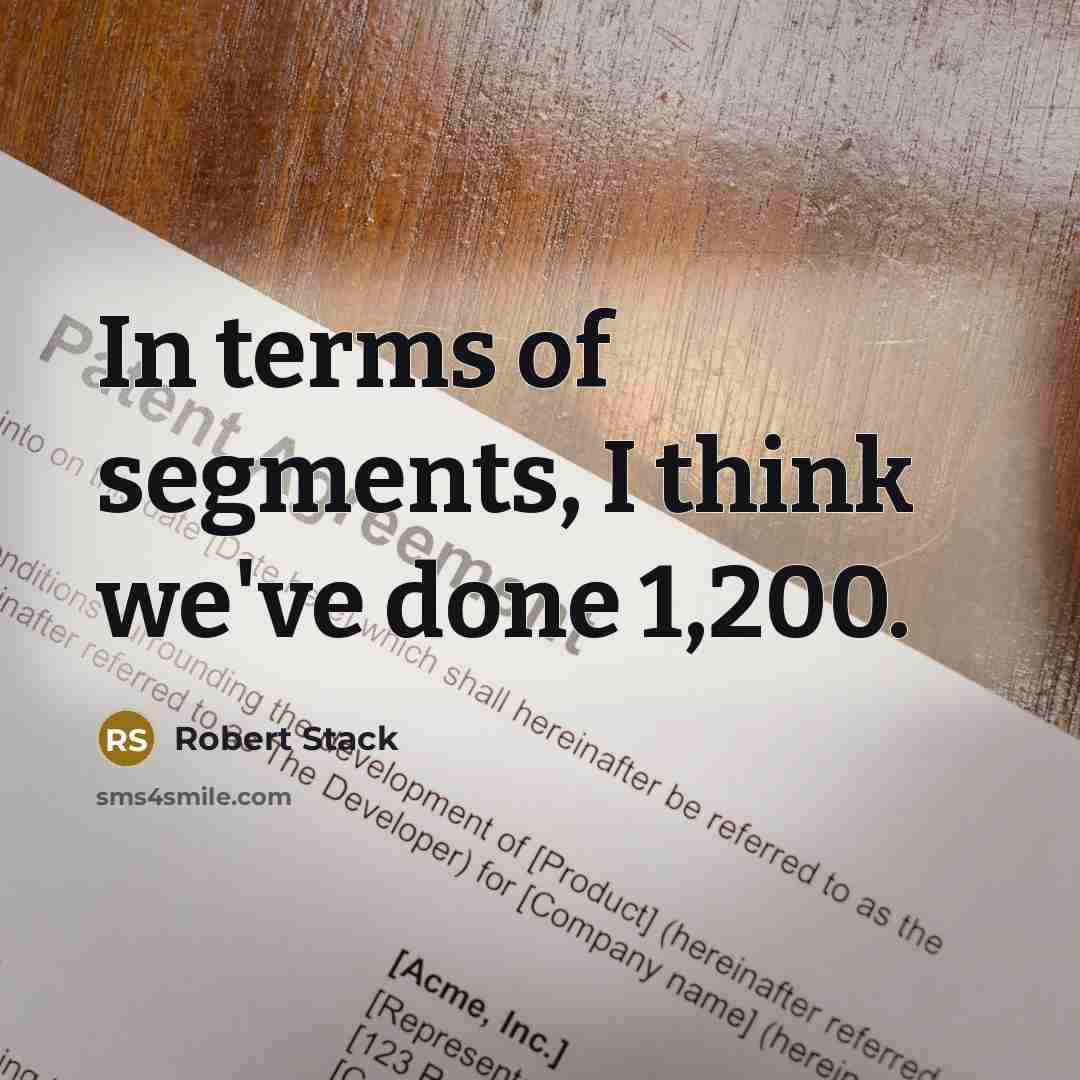“In terms of segments, I think we've done 1,200.” quote by Robert Stack