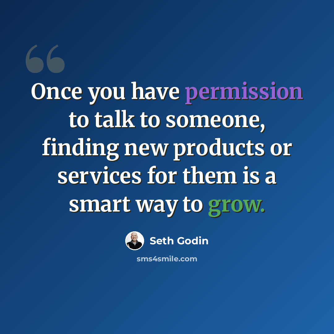 “Once you have permission to talk to someone, finding new products or services for them is a smart way to grow.” quote by Seth Godin