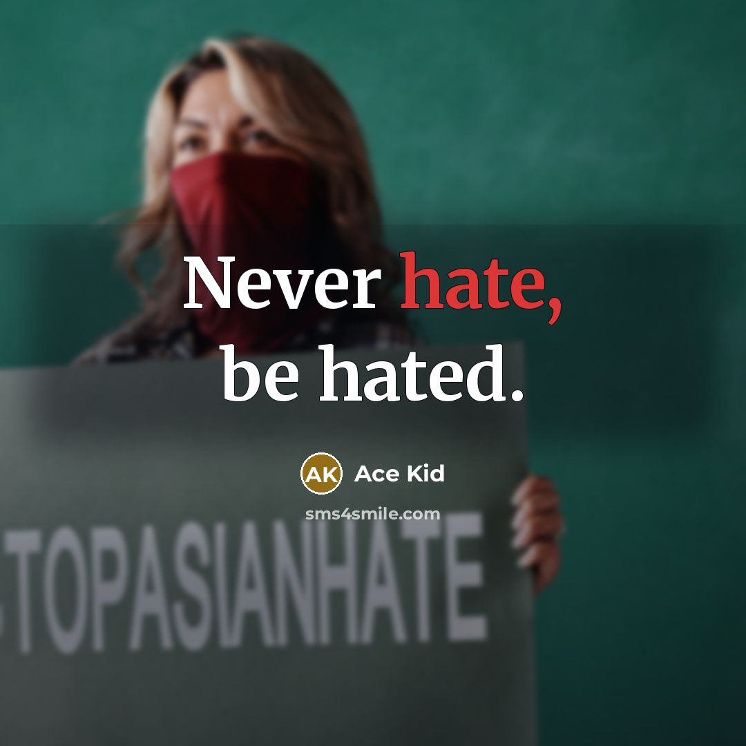 “Never hate, be hated.” quote by Ace Kid