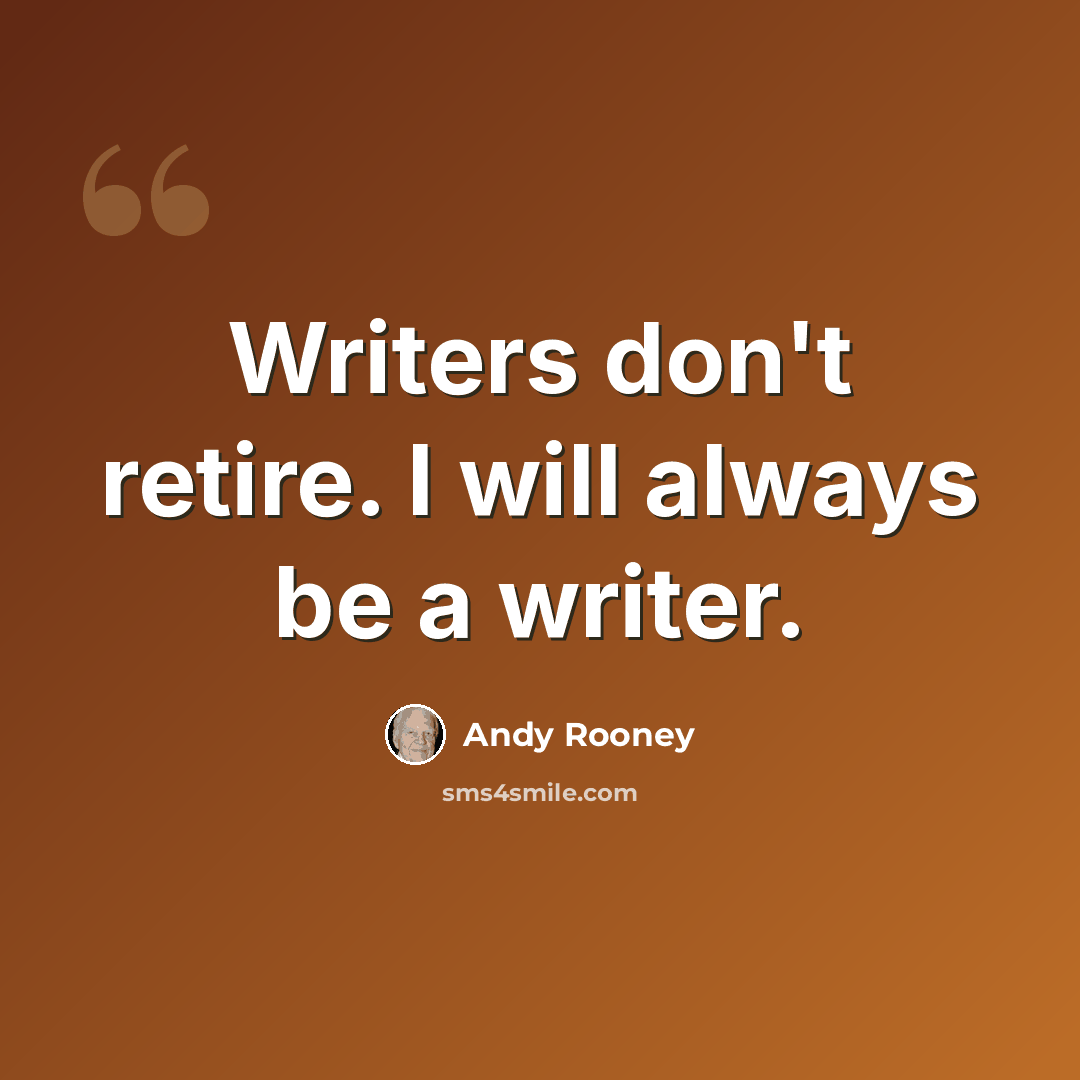 “Writers don't retire. I will always be a writer.” quote by Andy Rooney