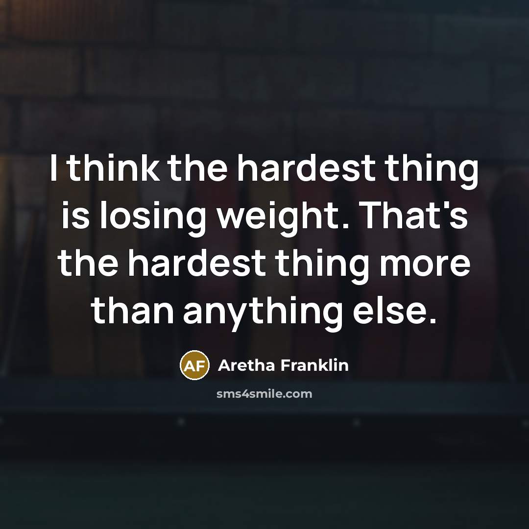 “I think the hardest thing is losing weight. That's the hardest thing more than anything else.” quote by Aretha Franklin