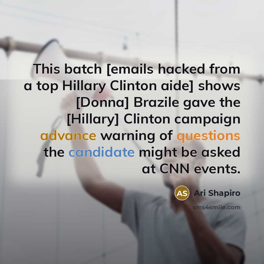 “This batch [emails hacked from a top Hillary Clinton aide] shows [Donna] Brazile gave the [Hillary] Clinton campaign advance warning of questions the candidate might be asked at CNN events.” quote by Ari Shapiro