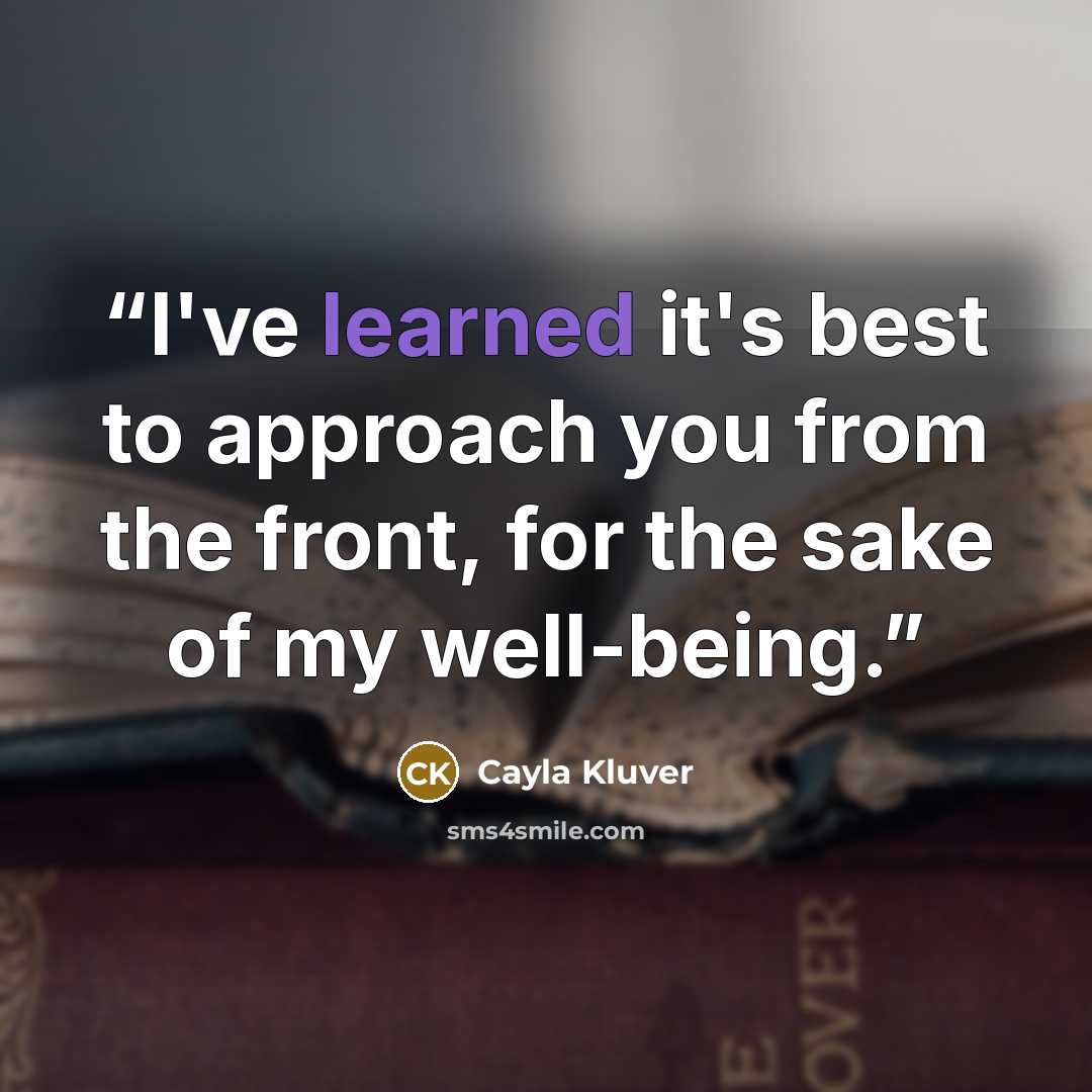 “I've learned it's best to approach you from the front, for the sake of my well-being.” quote by Cayla Kluver