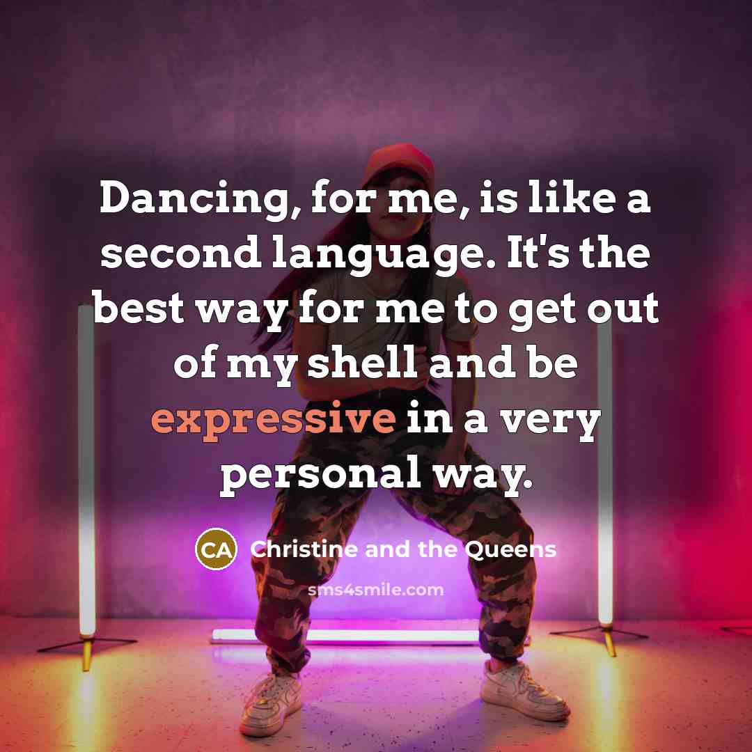“Dancing, for me, is like a second language. It's the best way for me to get out of my shell and be expressive in a very personal way.” quote by Christine and the Queens