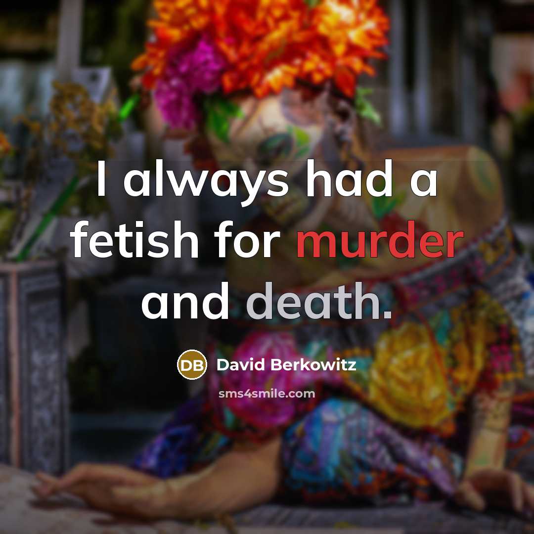 “I always had a fetish for murder and death.” quote by David Berkowitz