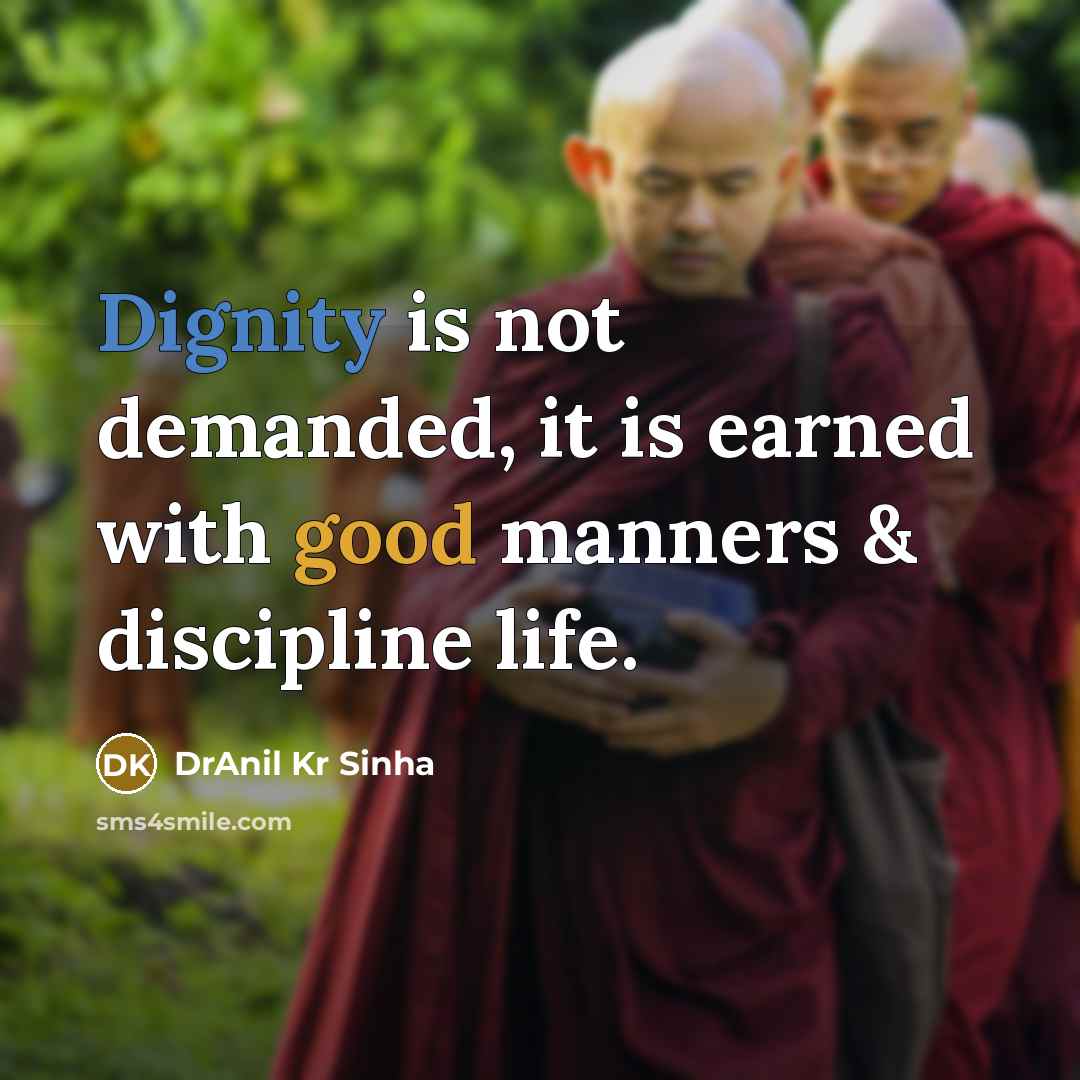 “Dignity is not demanded, it is earned with good manners & discipline life.” quote by DrAnil Kr Sinha