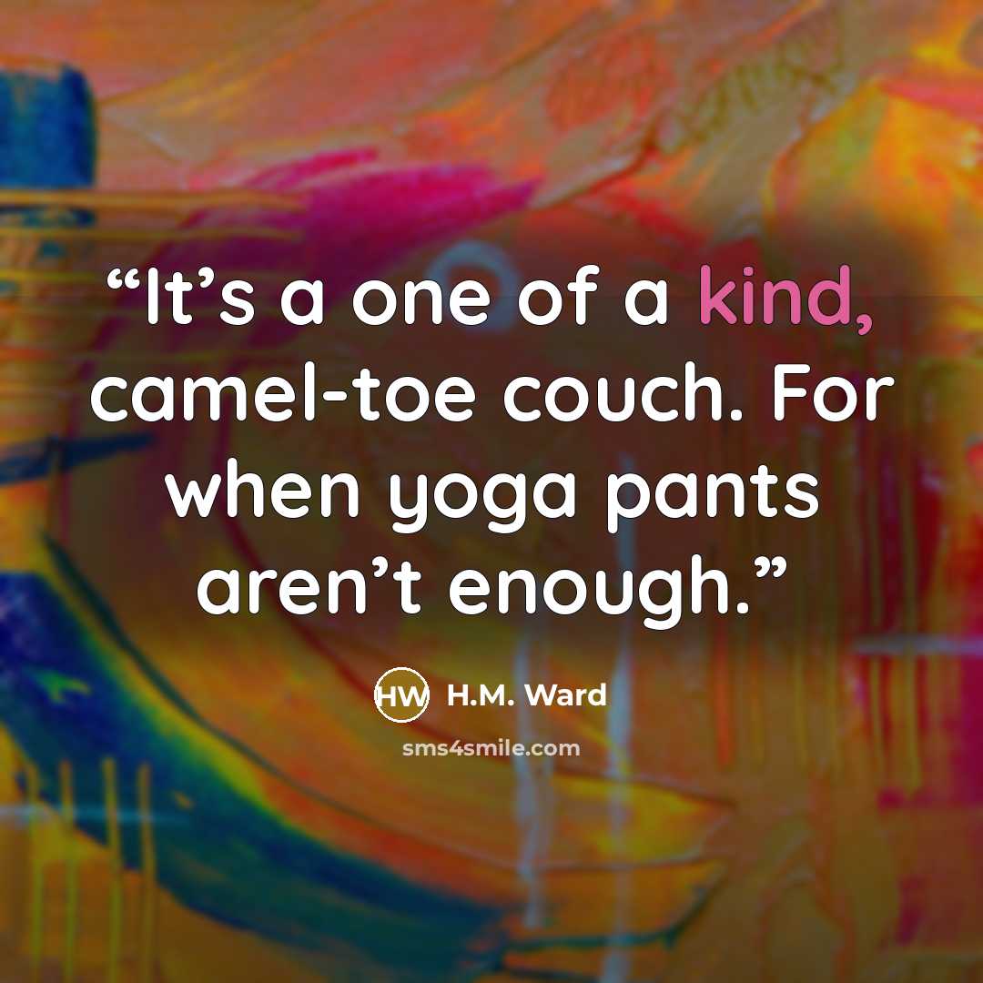 “It’s a one of a kind, camel-toe couch. For when yoga pants aren’t enough.” quote by H.M. Ward