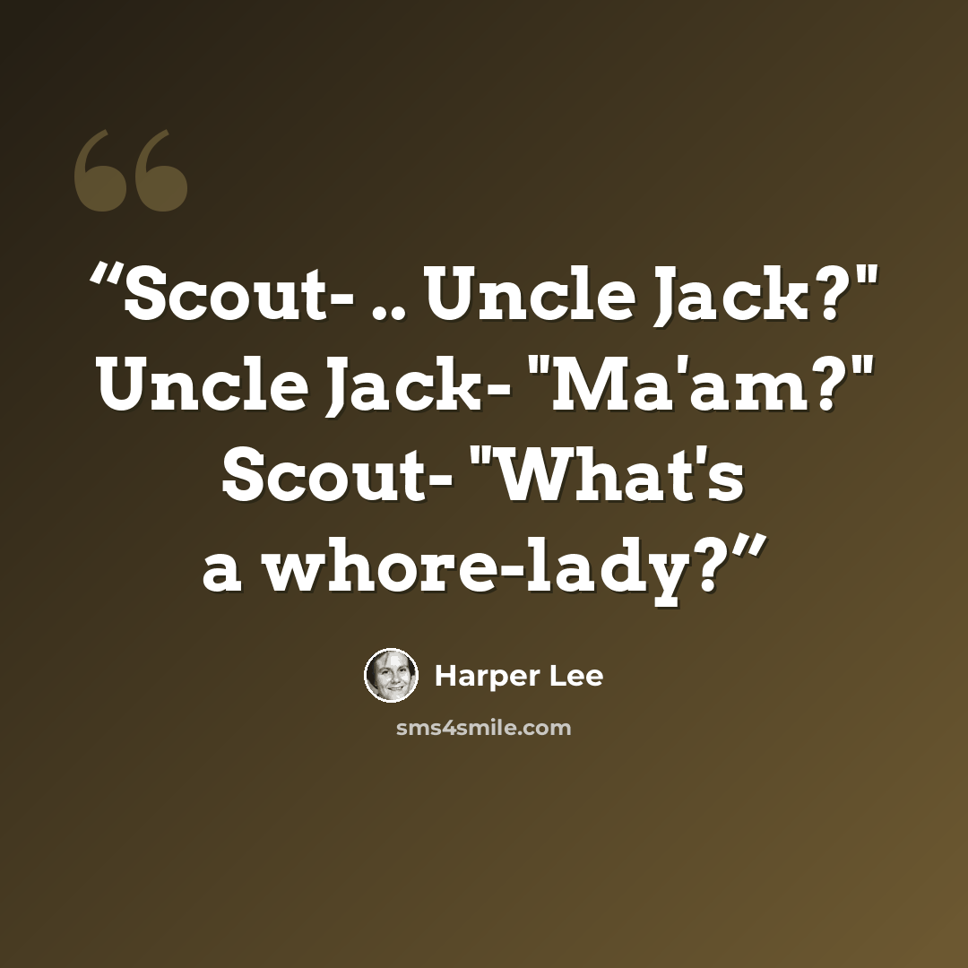 “Scout- .. Uncle Jack?" Uncle Jack- "Ma'am?" Scout- "What's a whore-lady?” quote by Harper Lee