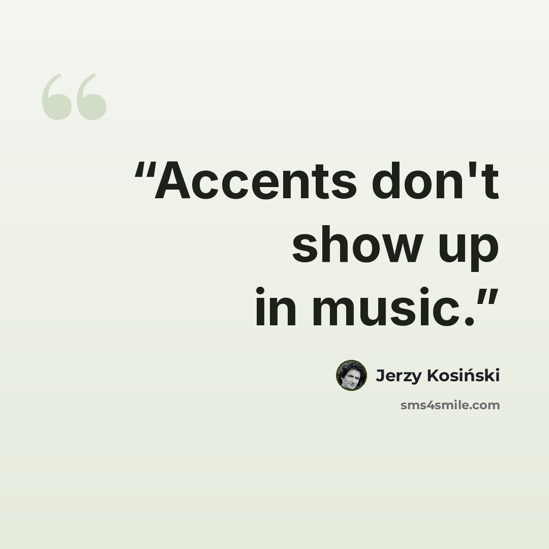 “Accents don't show up in music.” quote by Jerzy Kosiński
