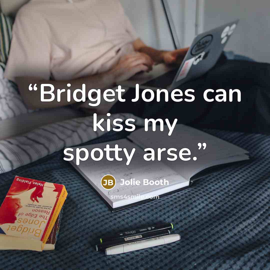“Bridget Jones can kiss my spotty arse.” quote by Jolie Booth