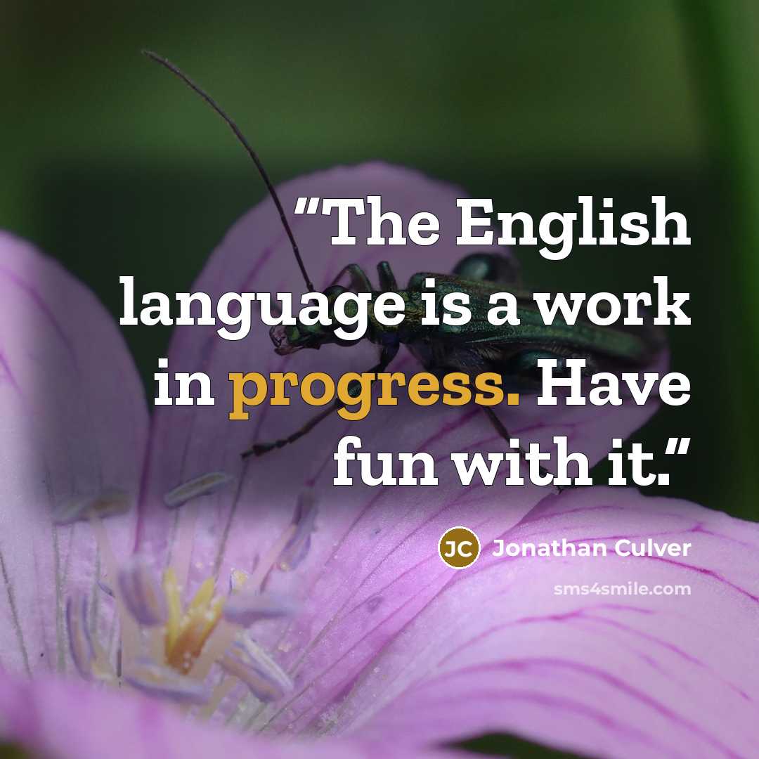 “The English language is a work in progress. Have fun with it.” quote by Jonathan Culver