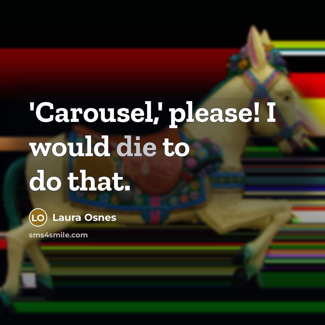 “'Carousel,' please! I would die to do that.” quote by Laura Osnes