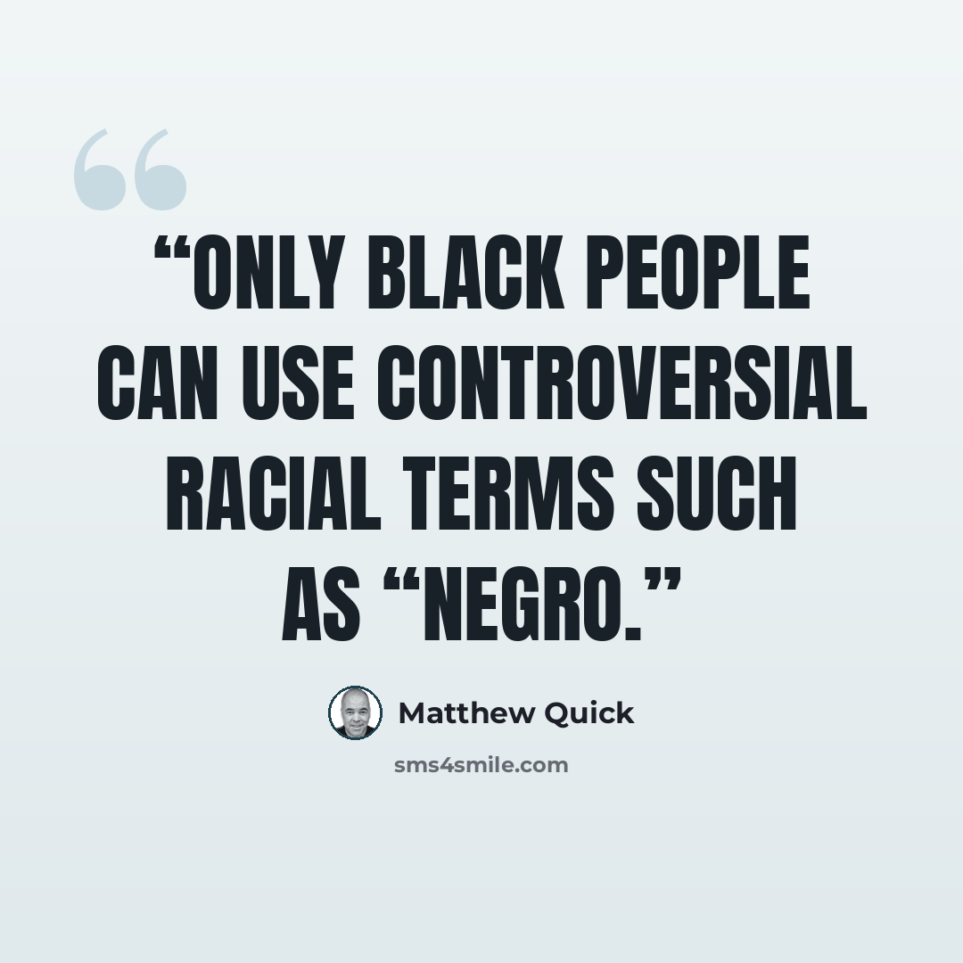 “Only black people can use controversial racial terms such as “Negro.” quote by Matthew Quick