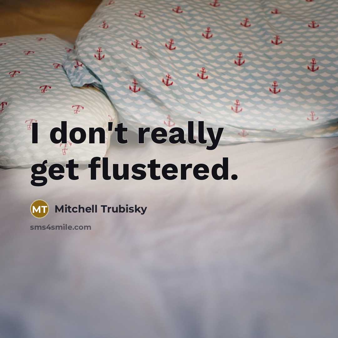 “I don't really get flustered.” quote by Mitchell Trubisky
