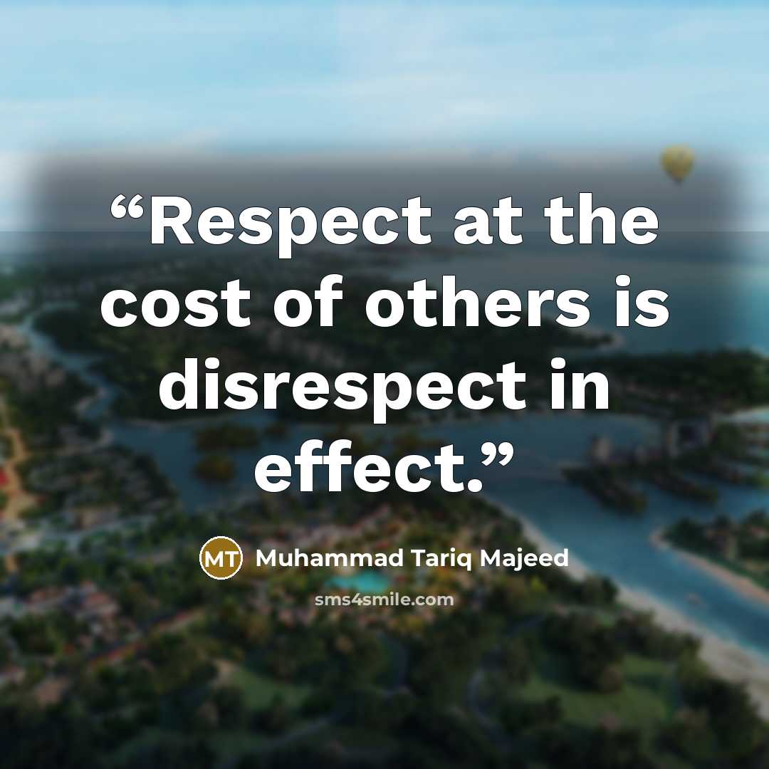 “Respect at the cost of others is disrespect in effect.” quote by Muhammad Tariq Majeed