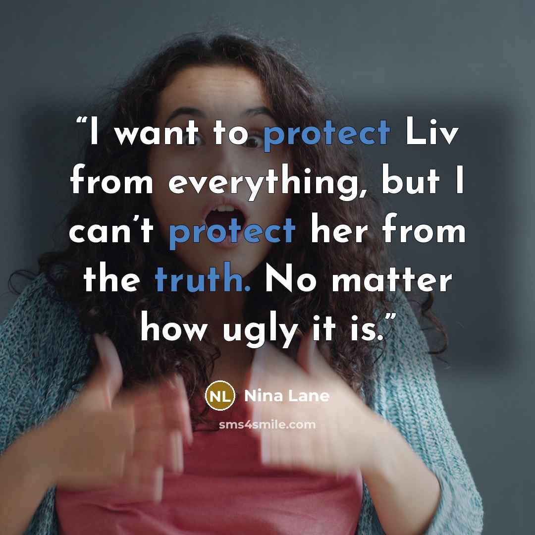 “I want to protect Liv from everything, but I can’t protect her from the truth. No matter how ugly it is.” quote by Nina Lane