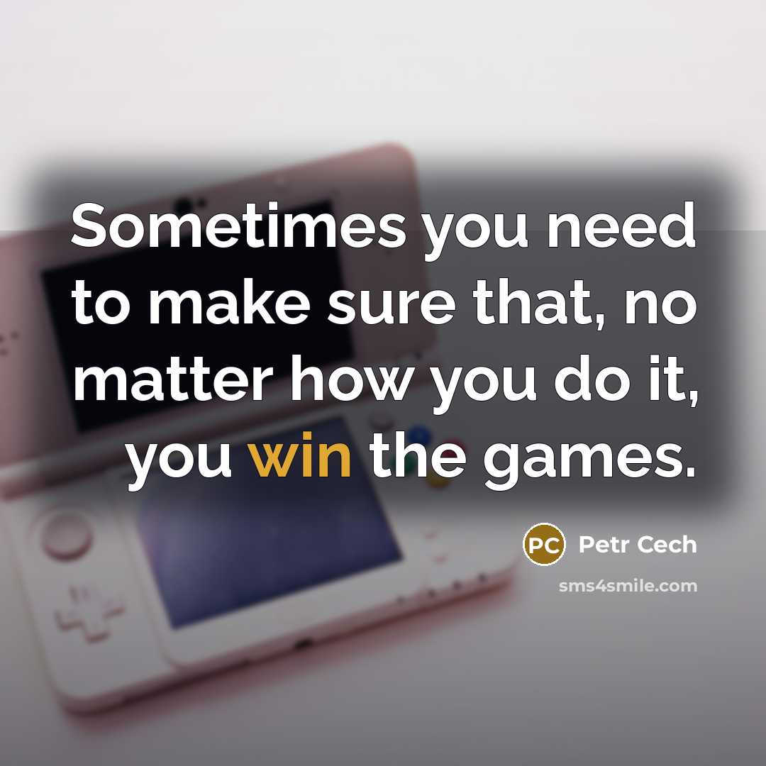 “Sometimes you need to make sure that, no matter how you do it, you win the games.” quote by Petr Cech