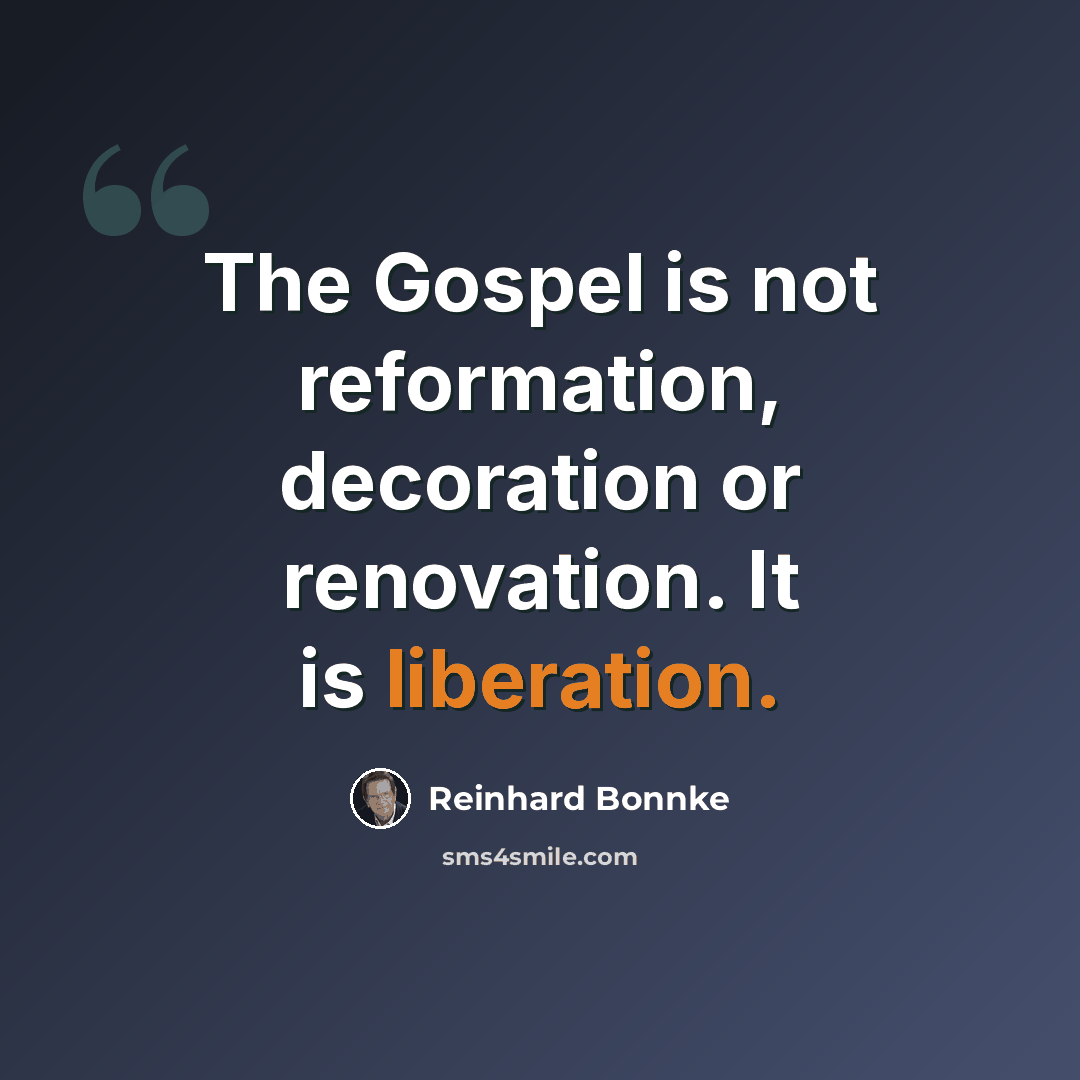 “The Gospel is not reformation, decoration or renovation. It is liberation.” quote by Reinhard Bonnke