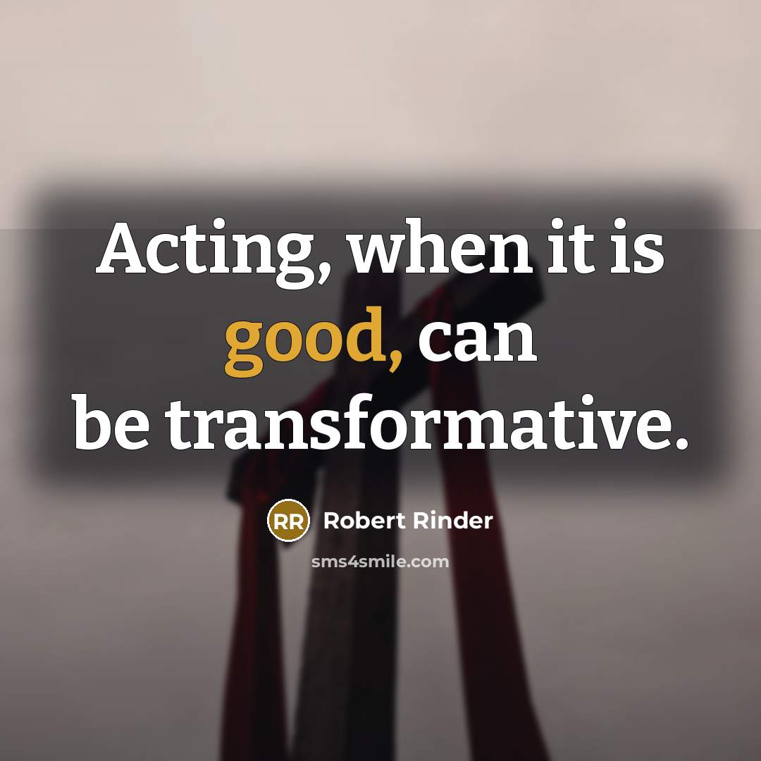 “Acting, when it is good, can be transformative.” quote by Robert Rinder