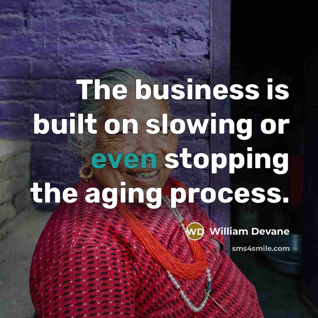 “The business is built on slowing or even stopping the aging process.” quote by William Devane