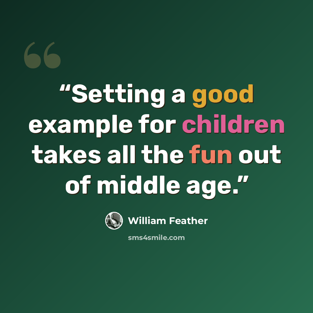 “Setting a good example for children takes all the fun out of middle age.” quote by William Feather