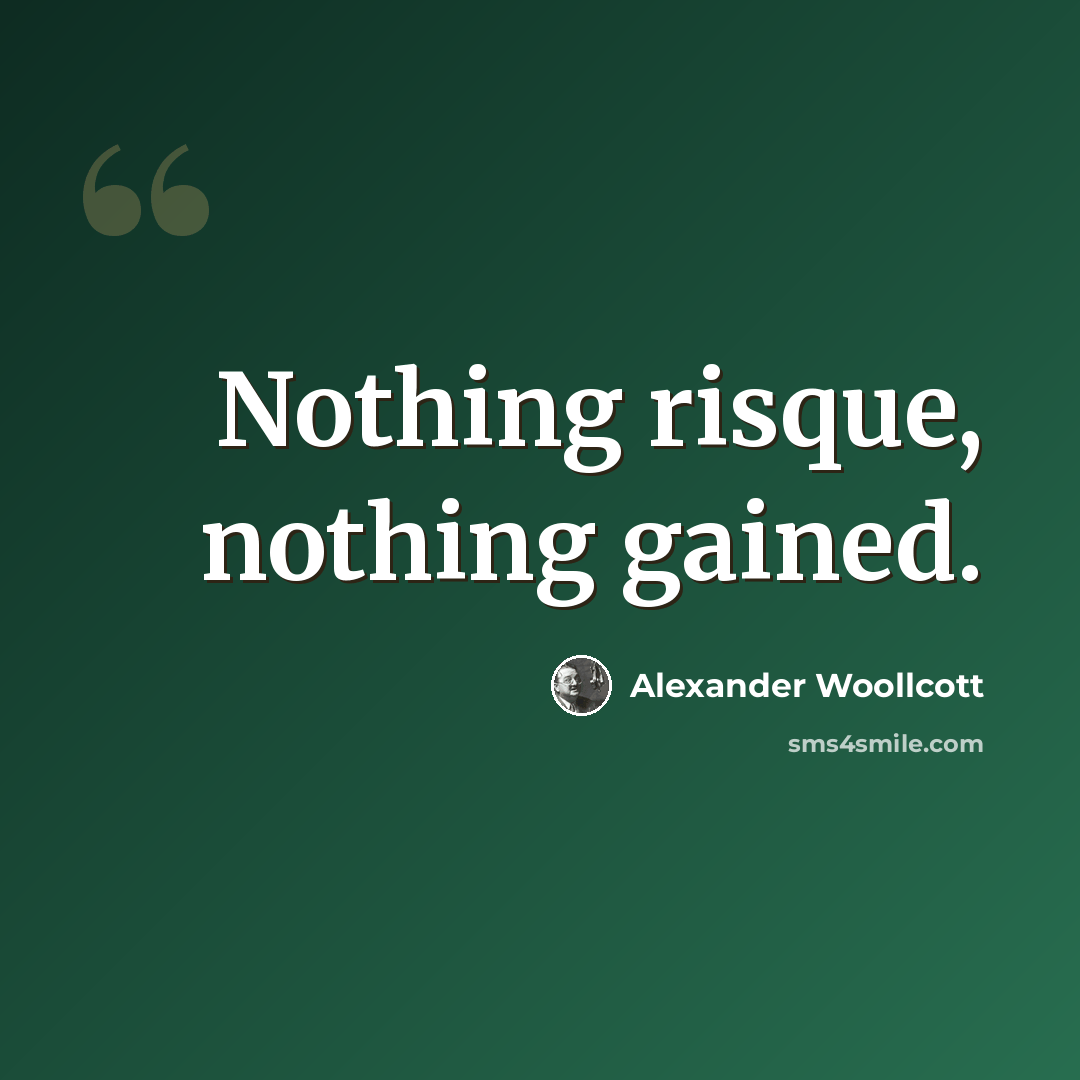 “Nothing risque, nothing gained.” quote by Alexander Woollcott