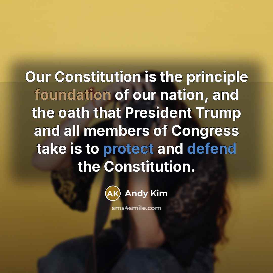 “Our Constitution is the principle foundation of our nation, and the oath that President Trump and all members of Congress take is to protect and defend the Constitution.” quote by Andy Kim