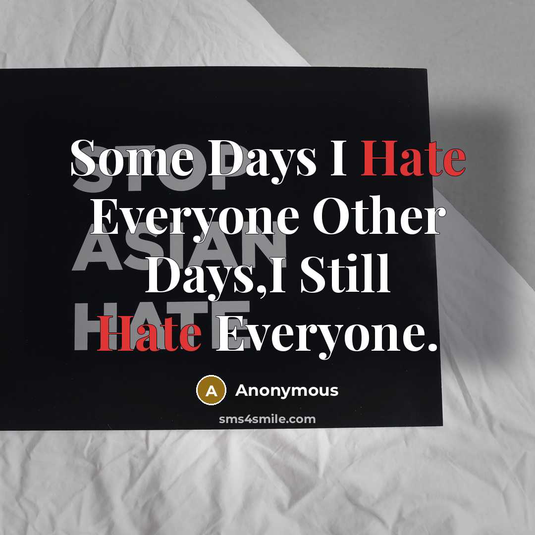 “Some Days I Hate Everyone Other Days,I Still Hate Everyone.” quote by Anonymous
