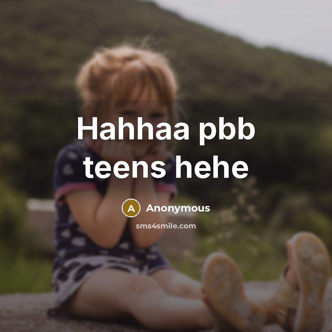 “Hahhaa pbb teens hehe” quote by Anonymous