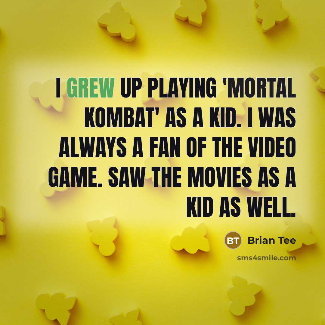 “I grew up playing 'Mortal Kombat' as a kid. I was always a fan of the video game. Saw the movies as a kid as well.” quote by Brian Tee
