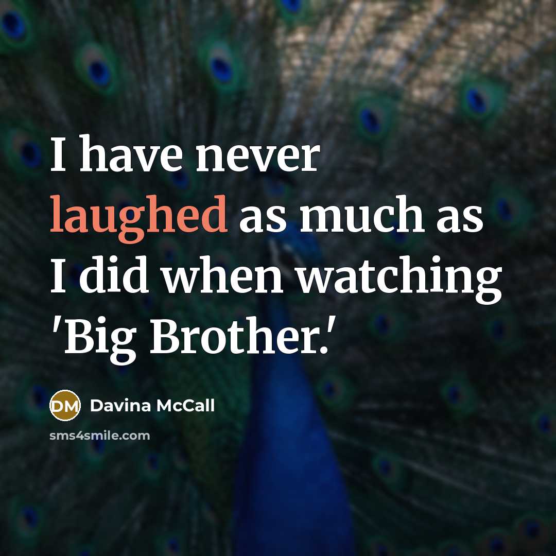 “I have never laughed as much as I did when watching 'Big Brother.'” quote by Davina McCall
